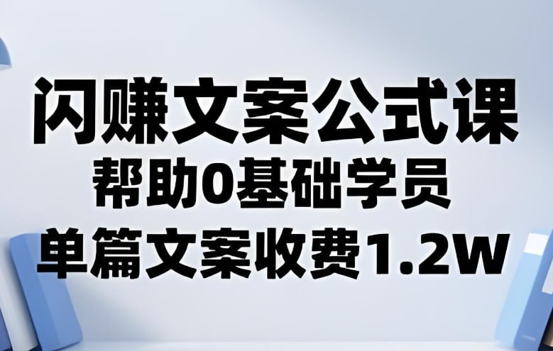 闪赚文案公式，帮助0基础学员，单篇文案收费1.2W-极客船长